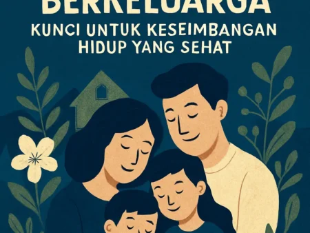 Harmoni dalam Berkeluarga: Kunci untuk Keseimbangan Hidup yang Sehat